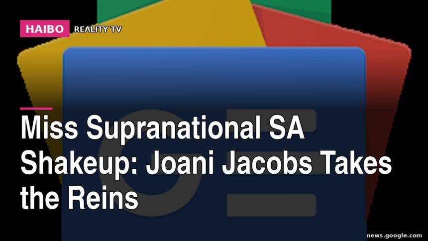 Miss Supranational SA Shakeup: Joani Jacobs Takes The Reins