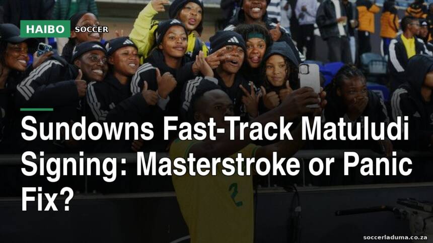 Sundowns Fast-Track Matuludi Signing: Masterstroke Or Panic Fix?
