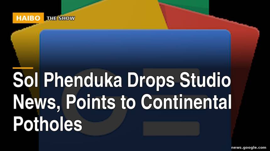 Sol Phenduka Drops Studio News, Points To Continental Potholes