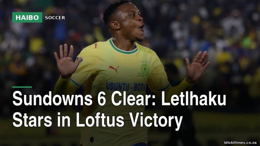 Sundowns 6 Clear: Letlhaku Stars in Loftus Victory