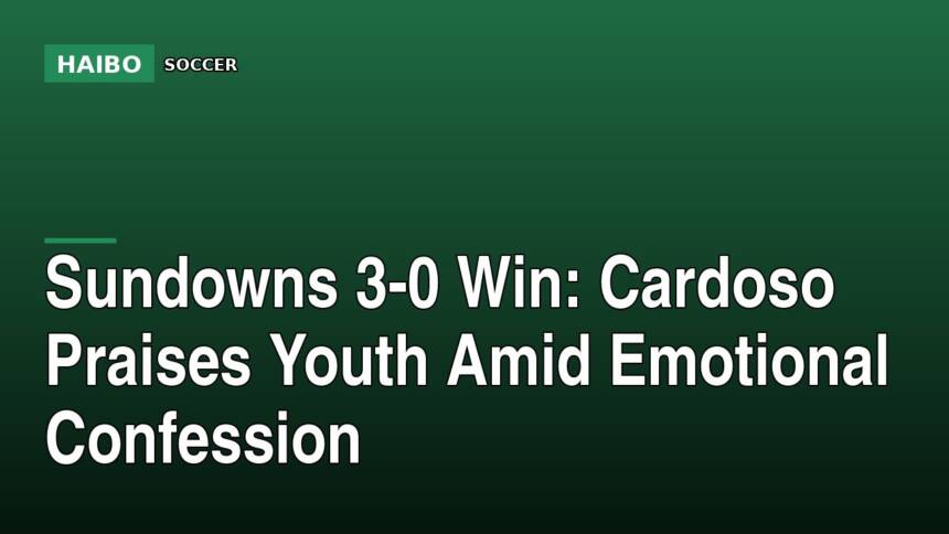 Sundowns 3-0 Win: Cardoso Praises Youth Amid Emotional Confession
