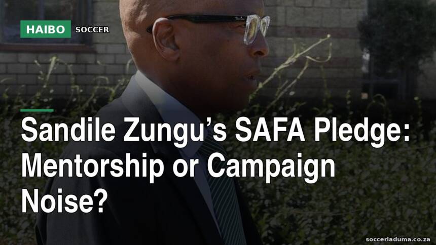 Sandile Zungu’s SAFA Pledge: Mentorship Or Campaign Noise?