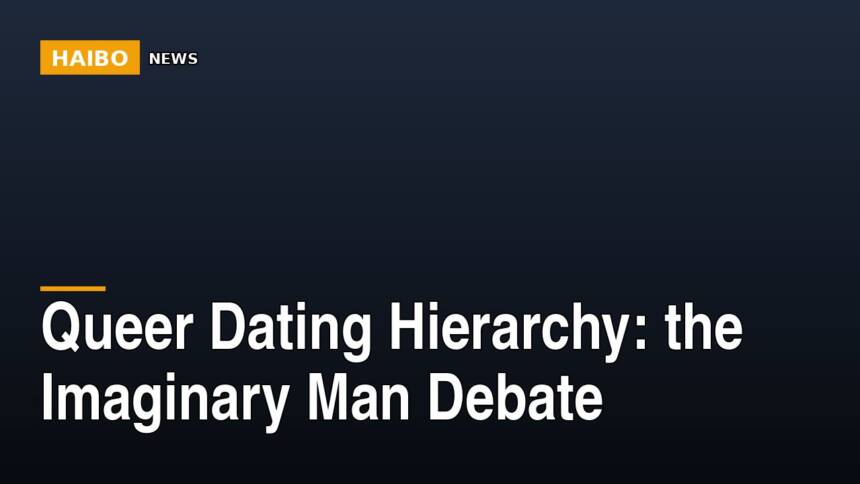 Queer Dating Hierarchy: The Imaginary Man Debate