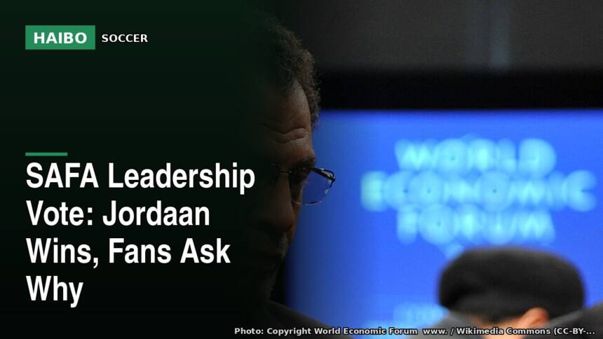 SAFA Leadership Vote: Jordaan Wins, Fans Ask Why