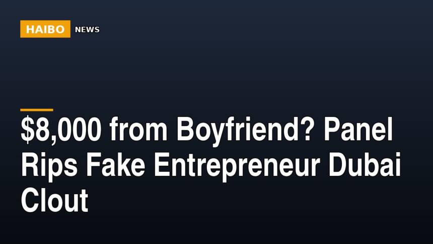 $8,000 From Boyfriend? Panel Rips Fake Entrepreneur Dubai Clout