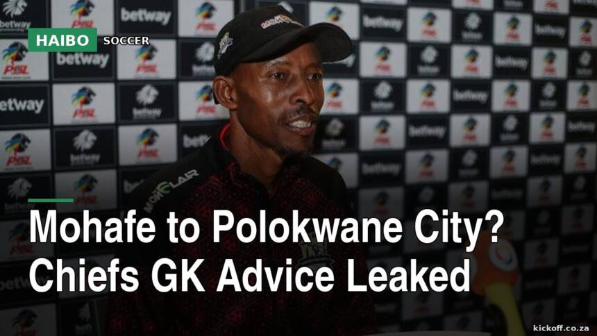 Mohafe to Polokwane City? Chiefs GK Advice Leaked