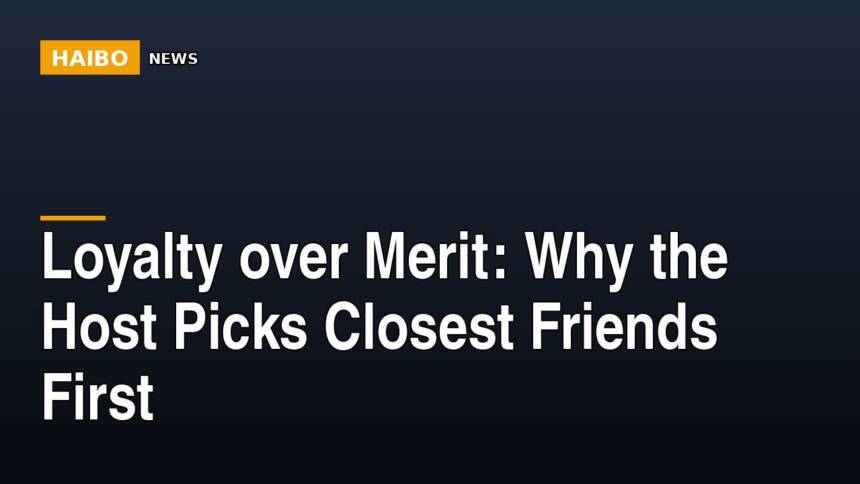 Loyalty Over Merit: Why The Host Picks Closest Friends First