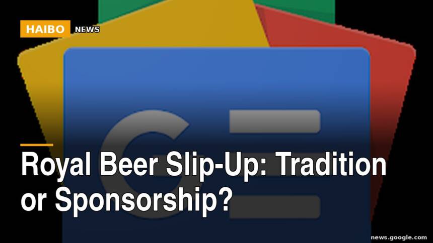 Royal Beer Slip-Up: Tradition Or Sponsorship?