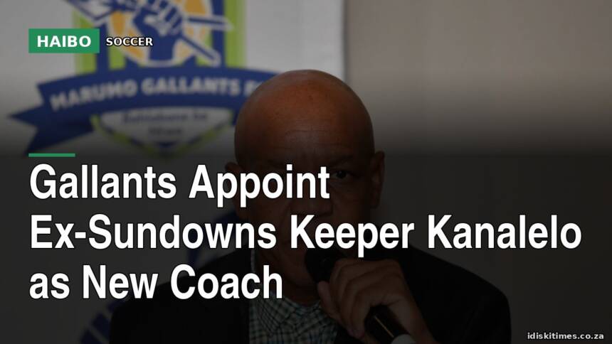 Gallants Appoint Ex-Sundowns Keeper Kanalelo As New Coach