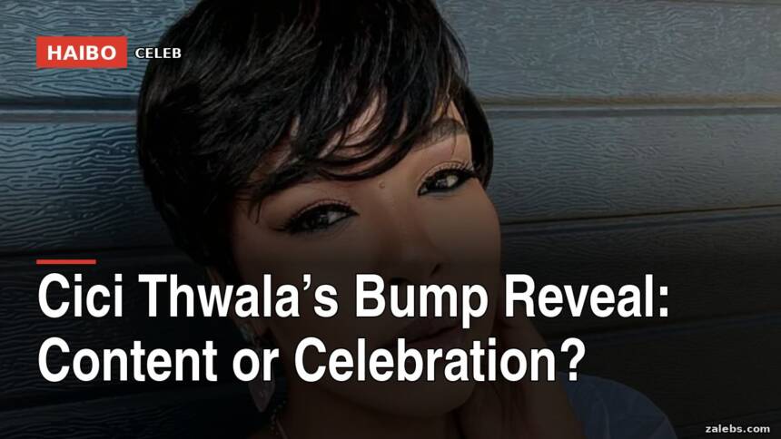 Cici Thwala’s Bump Reveal: Content Or Celebration?