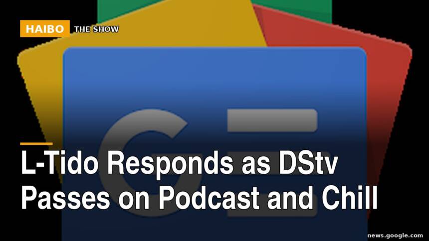L-Tido Responds As DStv Passes On Podcast And Chill