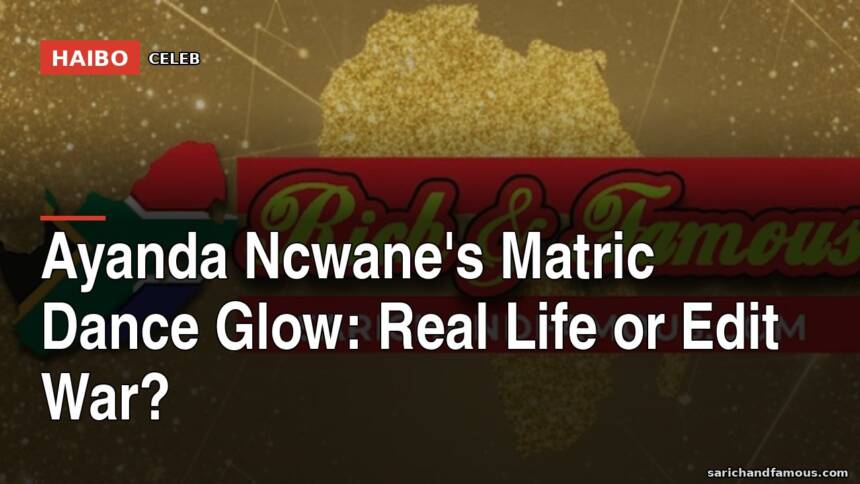 Ayanda Ncwane's Matric Dance Glow: Real Life Or Edit War?