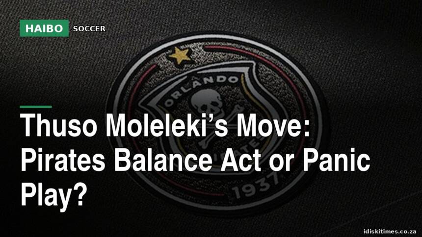 Thuso Moleleki’s Move: Pirates Balance Act Or Panic Play?