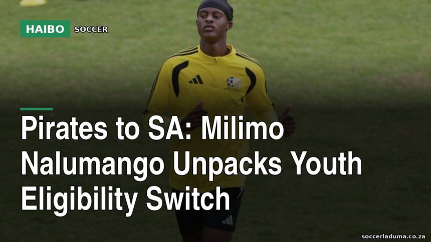 Pirates To SA: Milimo Nalumango Unpacks Youth Eligibility Switch
