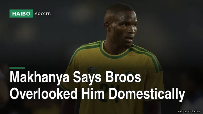Makhanya Says Broos Overlooked Him Domestically