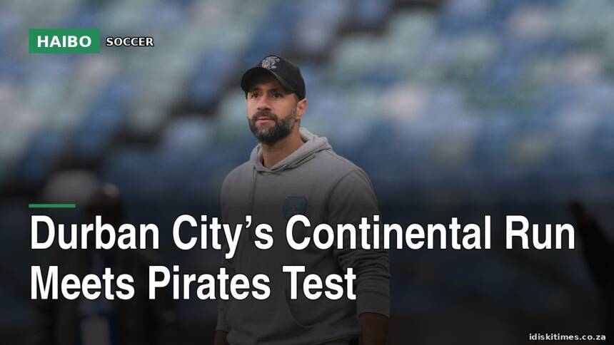 Durban City’s Continental Run Meets Pirates Test