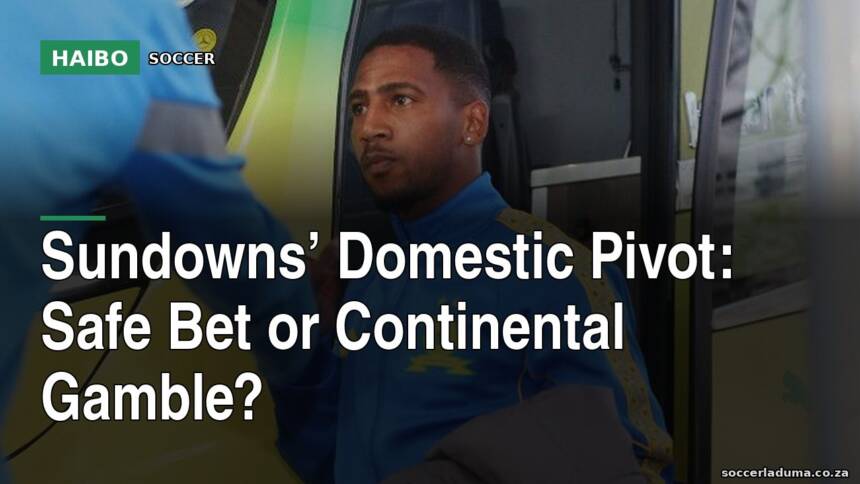 Sundowns’ Domestic Pivot: Safe Bet Or Continental Gamble?