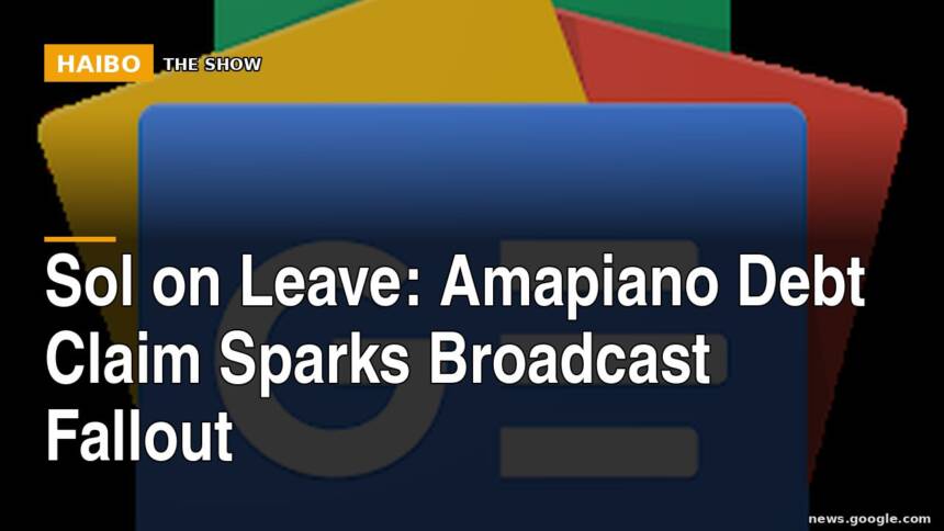 Sol On Leave: Amapiano Debt Claim Sparks Broadcast Fallout