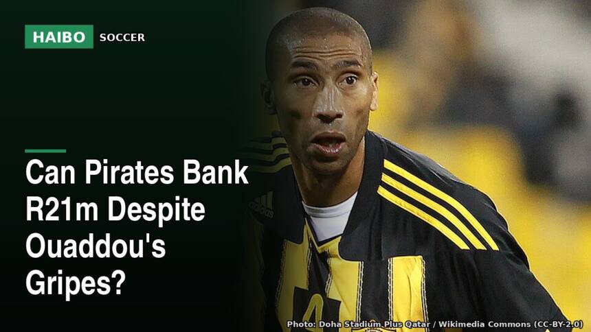 Can Pirates Bank R21m Despite Ouaddou's Gripes?
