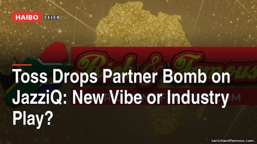 Toss Drops Partner Bomb On JazziQ: New Vibe Or Industry Play?