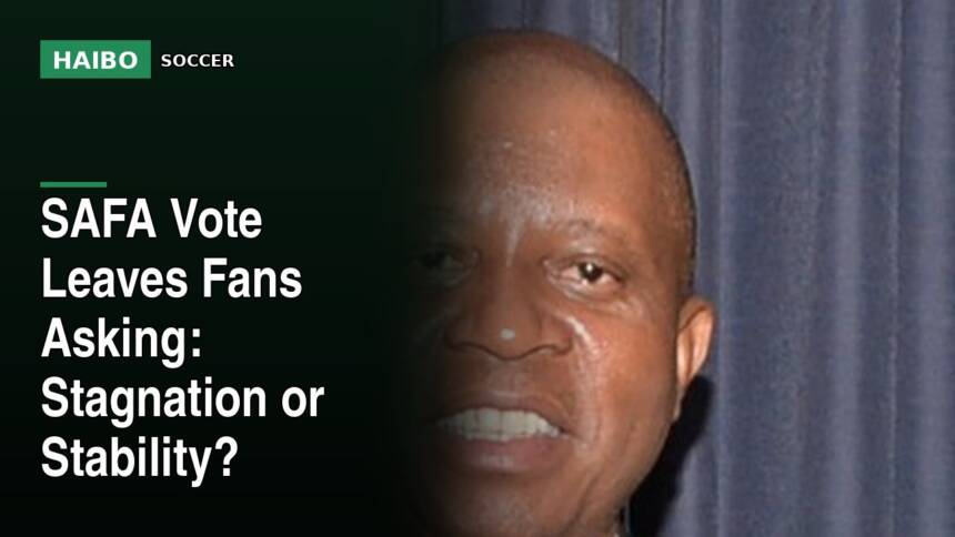 SAFA Vote Leaves Fans Asking: Stagnation Or Stability?