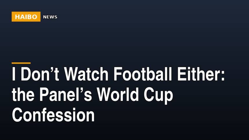 I Don’t Watch Football Either: The Panel’s World Cup Confession