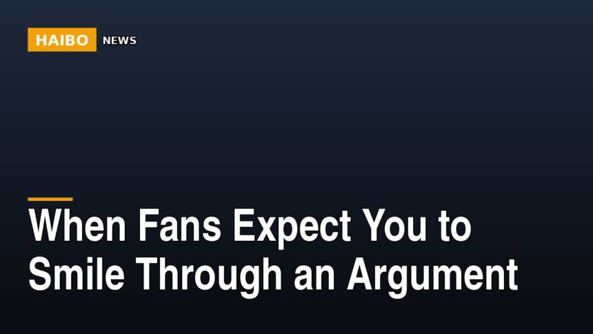 When Fans Expect You To Smile Through An Argument