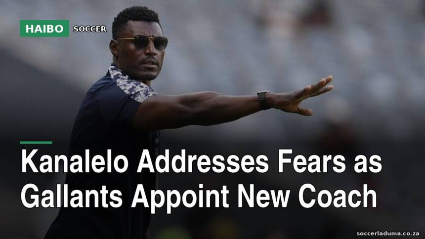 Kanalelo Addresses Fears As Gallants Appoint New Coach