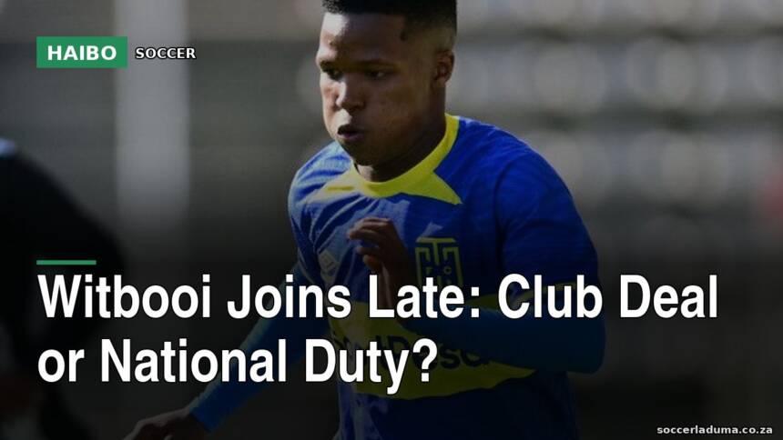 Witbooi Joins Late: Club Deal Or National Duty?