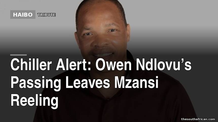 Chiller Alert: Owen Ndlovu’s Passing Leaves Mzansi Reeling
