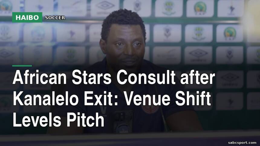 African Stars Consult After Kanalelo Exit: Venue Shift Levels Pitch