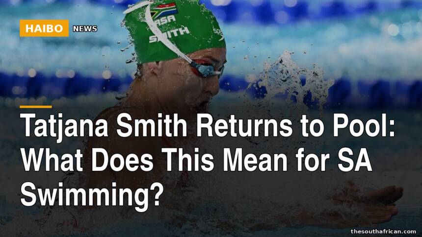 Tatjana Smith Returns to Pool: What Does This Mean for SA Swimming?