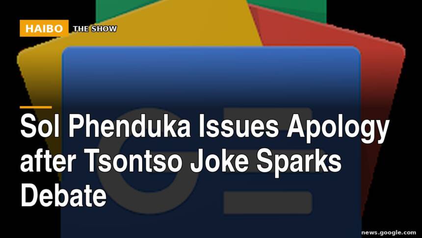Sol Phenduka Issues Apology After Tsontso Joke Sparks Debate