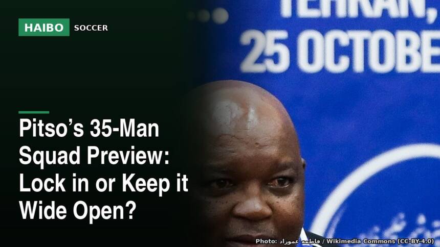 Pitso’s 35-Man Squad Preview: Lock In Or Keep It Wide Open?
