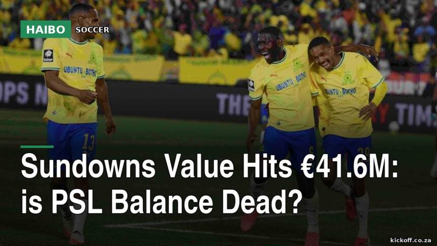 Sundowns Value Hits €41.6M: Is PSL Balance Dead?