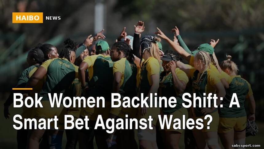 Bok Women Backline Shift: A Smart Bet Against Wales?