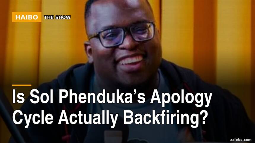 Is Sol Phenduka’s Apology Cycle Actually Backfiring?