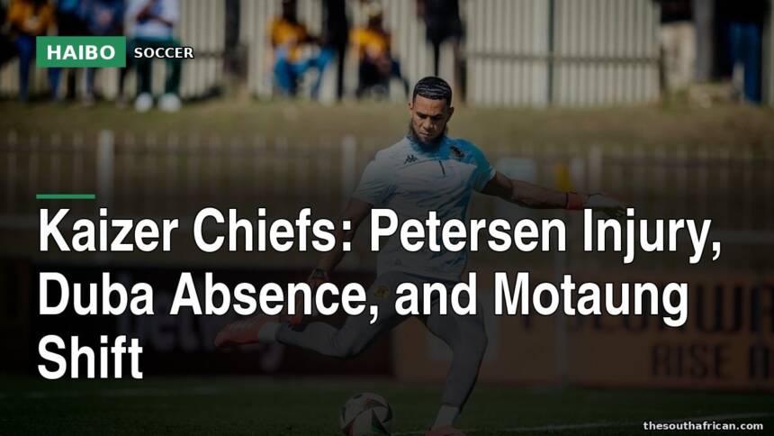 Kaizer Chiefs: Petersen Injury, Duba Absence, And Motaung Shift