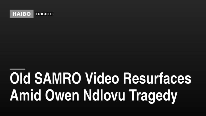 Old SAMRO Video Resurfaces Amid Owen Ndlovu Tragedy