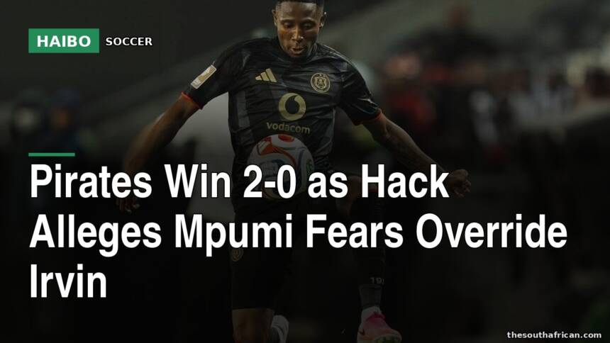 Pirates Win 2-0 as Hack Alleges Mpumi Fears Override Irvin