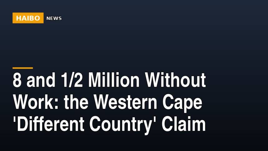 8 and 1/2 Million Without Work: The Western Cape 'Different Country' Claim