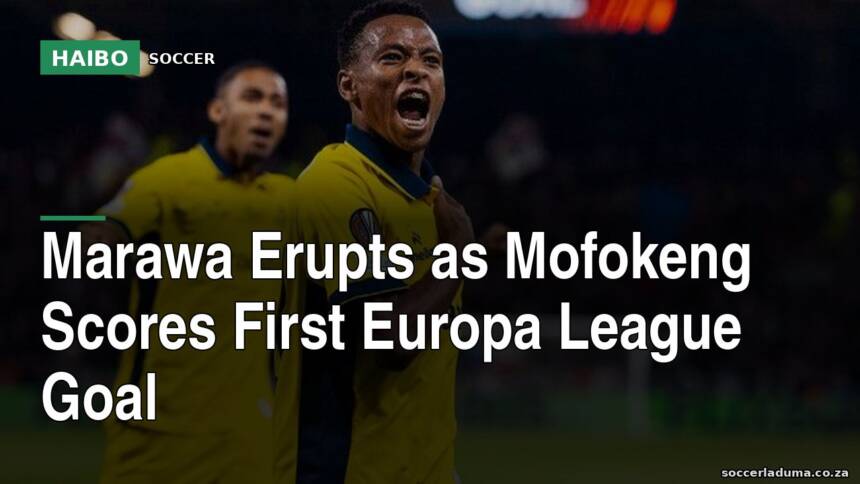 Marawa Erupts As Mofokeng Scores First Europa League Goal