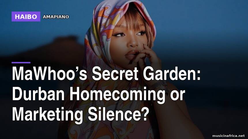 MaWhoo’s Secret Garden: Durban Homecoming Or Marketing Silence?