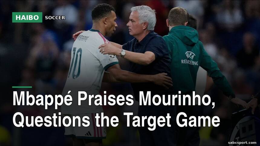 Mbappé Praises Mourinho, Questions The Target Game