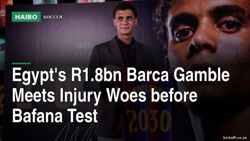 Egypt's R1.8bn Barca Gamble Meets Injury Woes Before Bafana Test