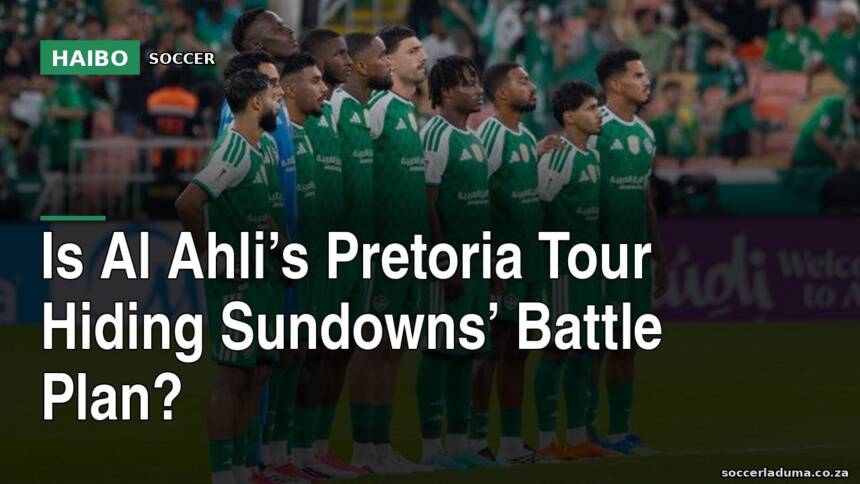 Is Al Ahli’s Pretoria Tour Hiding Sundowns’ Battle Plan?