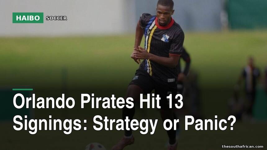 Orlando Pirates Hit 13 Signings: Strategy or Panic?