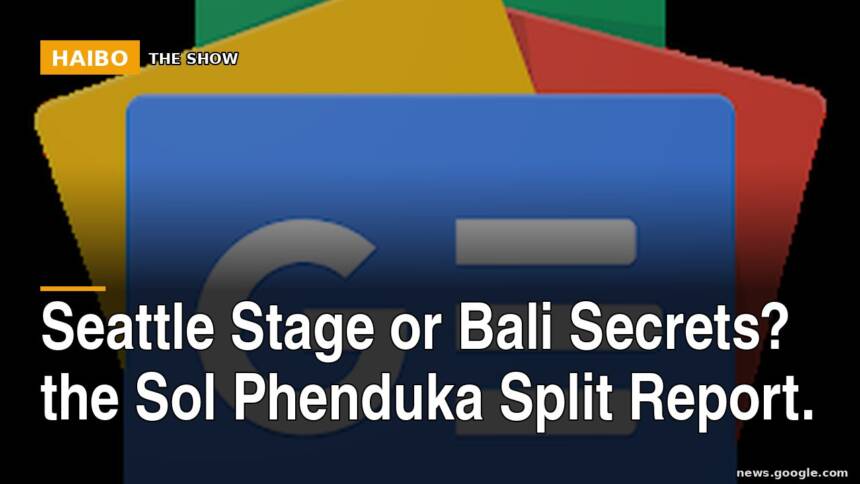 Seattle Stage or Bali Secrets? The Sol Phenduka Split Report.