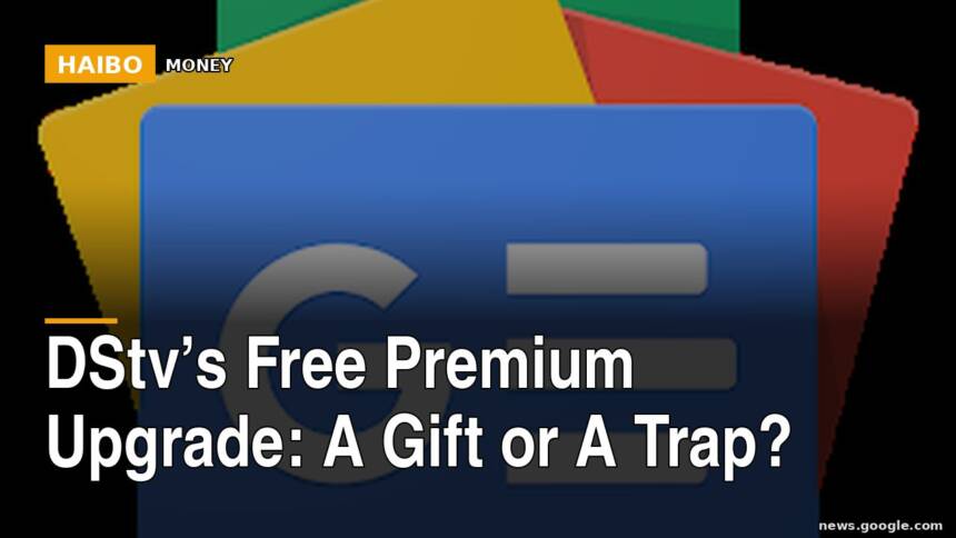 DStv’s Free Premium Upgrade: A Gift Or A Trap?