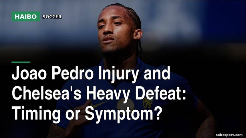 Joao Pedro Injury And Chelsea's Heavy Defeat: Timing Or Symptom?